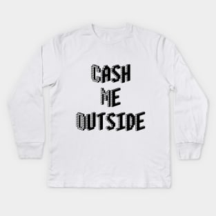 Cash Me Outside - (Custom Fonts Avaliable - See Description) Kids Long Sleeve T-Shirt